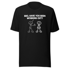 bro-have-you-been-working-out-fitness-tee-funny-t-shirt-muscle-tee-gym-t-shirt-exercise-tee#color_black
