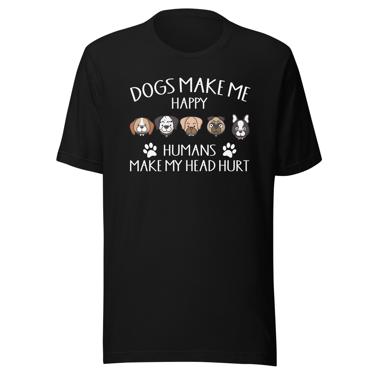 Dogs Make Me Happy Humans Make My Head Hurt - Dogs Tee - Cute T-Shirt - Funny Tee - Trendy T-Shirt - Stylish Tee