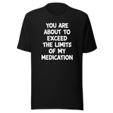 you-are-about-to-exceed-the-limits-of-my-medication-funny-tee-laughter-t-shirt-humor-tee-comedy-t-shirt-hilarious-tee-1#color_black