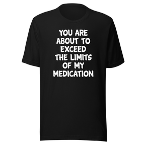 you-are-about-to-exceed-the-limits-of-my-medication-funny-tee-laughter-t-shirt-humor-tee-comedy-t-shirt-hilarious-tee-1#color_black