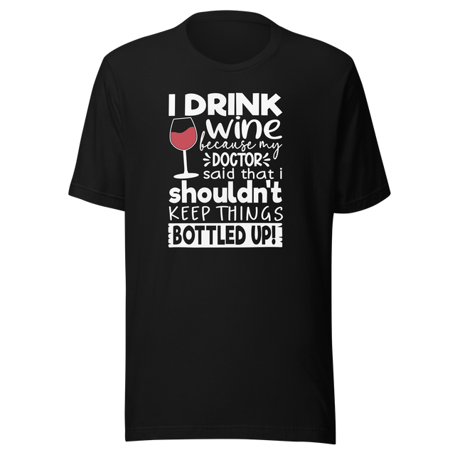 i-drink-wine-because-my-doctor-said-that-i-shouldnt-keep-things-bottled-up-food-tee-life-t-shirt-wine-tee-humor-t-shirt-doctor-tee#color_black