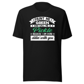 paint-me-green-and-call-me-a-pickle-because-im-done-dillin-with-you-food-tee-life-t-shirt-pickle-tee-green-t-shirt-dill-tee#color_black
