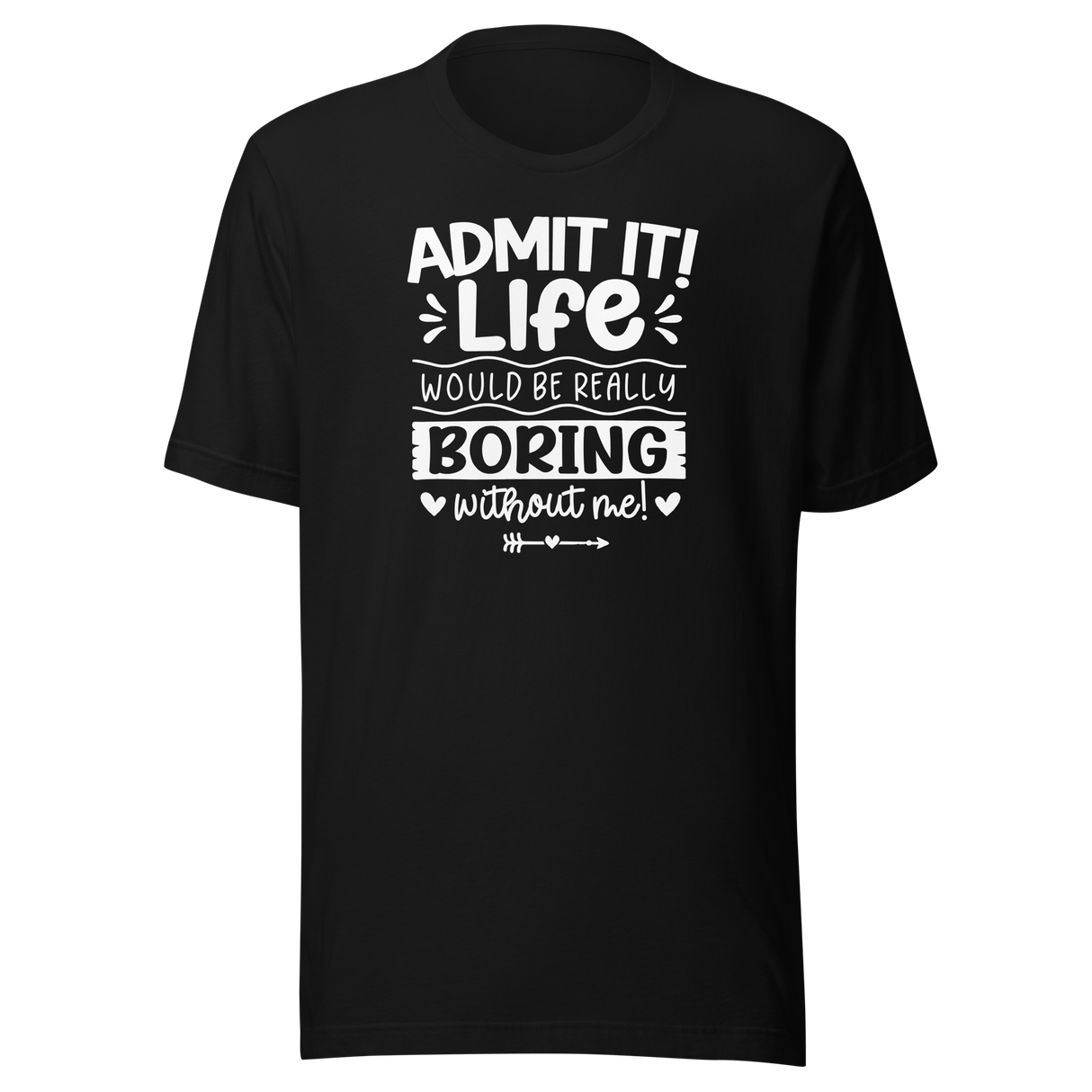 admit-it-life-would-be-really-boring-without-me-life-tee-confident-t-shirt-witty-tee-vibrant-t-shirt-unique-tee#color_black