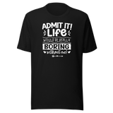 admit-it-life-would-be-really-boring-without-me-life-tee-confident-t-shirt-witty-tee-vibrant-t-shirt-unique-tee#color_black