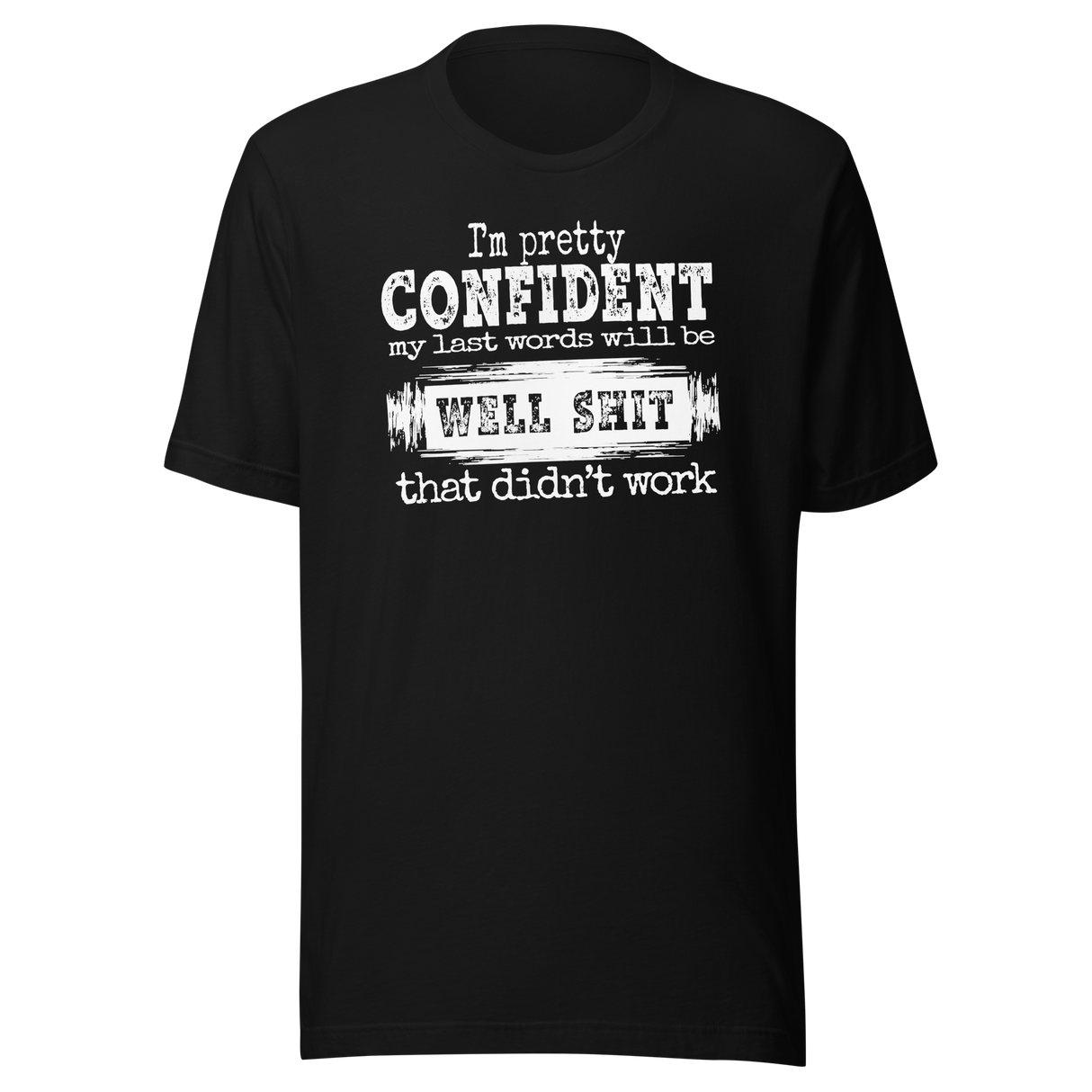 im-pretty-confident-my-last-words-will-be-well-shit-that-didnt-work-life-tee-funny-t-shirt-life-tee-humor-t-shirt-confidence-tee#color_black