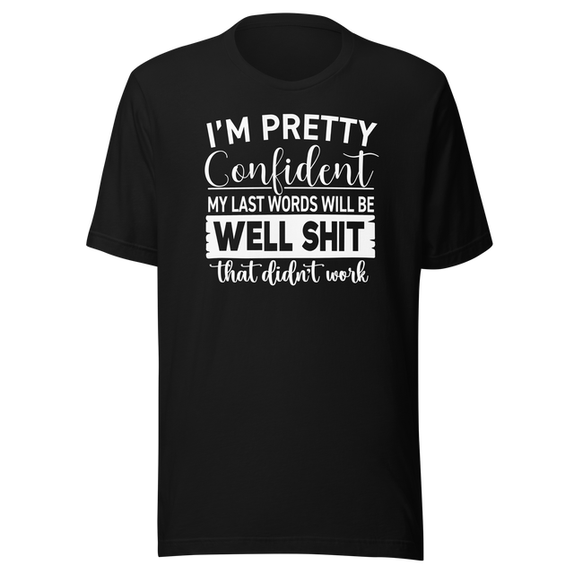 im-pretty-confident-my-last-words-will-be-well-shit-that-didnt-work-life-tee-funny-t-shirt-life-tee-humor-t-shirt-confidence-tee-1#color_black