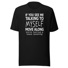 if-you-see-me-talking-to-myself-move-along-were-having-a-team-meeting-life-tee-funny-t-shirt-funny-tee-quirky-t-shirt-witty-tee#color_black