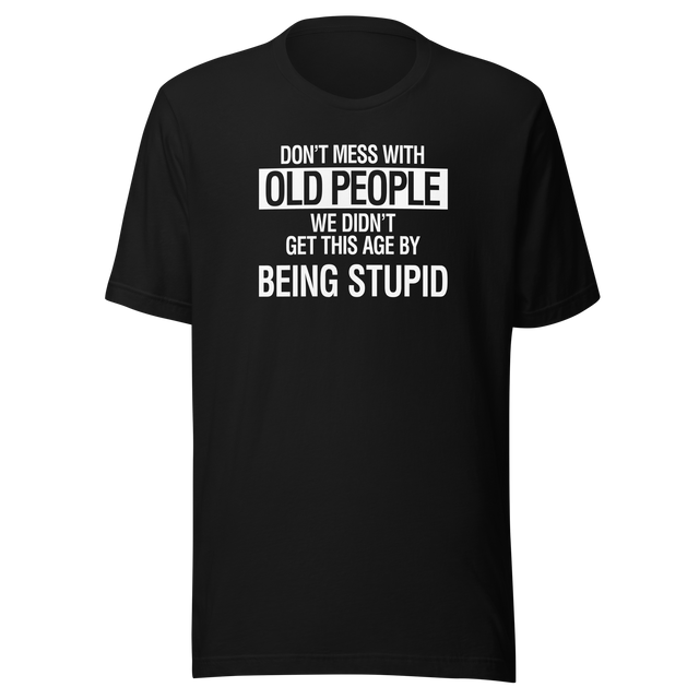 dont-mess-with-old-people-we-didnt-get-this-age-by-being-stupid-life-tee-wisdom-t-shirt-experience-tee-age-t-shirt-resilience-tee#color_black