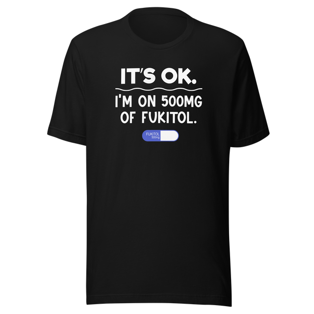 its-ok-im-on-500mg-of-fukitol-life-tee-funny-t-shirt-cool-tee-funny-t-shirt-sarcastic-tee#color_black