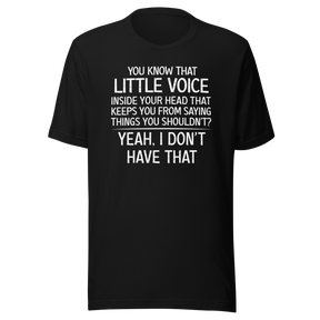 you-know-that-little-voice-in-your-head-that-keeps-you-from-saying-things-you-shouldnt-yeah-i-dont-have-that-life-tee-funny-t-shirt-bold-tee-confident-t-shirt-fearless-tee#color_black