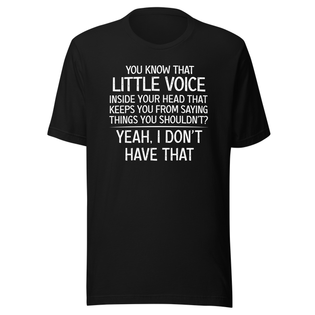 you-know-that-little-voice-in-your-head-that-keeps-you-from-saying-things-you-shouldnt-yeah-i-dont-have-that-life-tee-funny-t-shirt-bold-tee-confident-t-shirt-fearless-tee#color_black