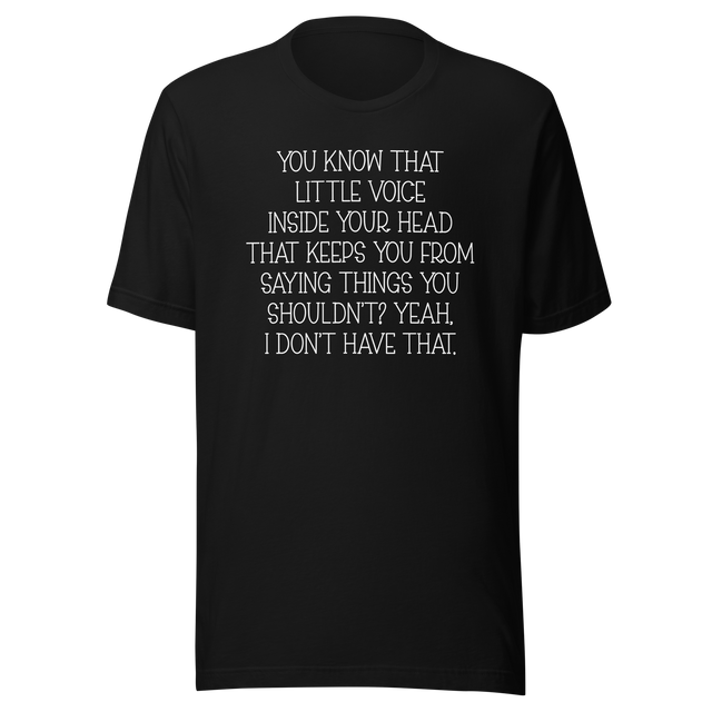 you-know-that-little-voice-in-your-head-that-keeps-you-from-saying-things-you-shouldnt-yeah-i-dont-have-that-life-tee-funny-t-shirt-bold-tee-confident-t-shirt-fearless-tee-1#color_black