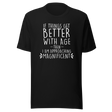 if-things-get-better-with-age-then-i-am-approaching-magnificent-life-tee-age-t-shirt-wisdom-tee-experience-t-shirt-growth-tee#color_black