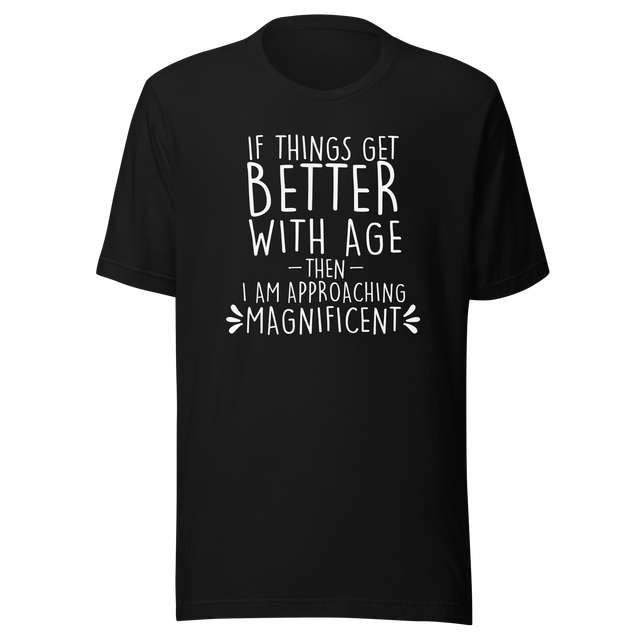 if-things-get-better-with-age-then-i-am-approaching-magnificent-life-tee-age-t-shirt-wisdom-tee-experience-t-shirt-growth-tee#color_black