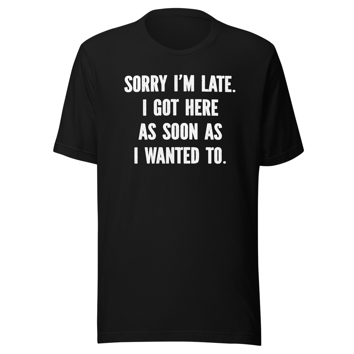 sorry-im-late-i-got-here-as-soon-as-i-wanted-to-life-tee-funny-t-shirt-fashionable-tee-trendy-t-shirt-one-of-a-kind-tee#color_black