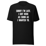 sorry-im-late-i-got-here-as-soon-as-i-wanted-to-life-tee-funny-t-shirt-fashionable-tee-trendy-t-shirt-one-of-a-kind-tee#color_black
