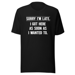 sorry-im-late-i-got-here-as-soon-as-i-wanted-to-life-tee-funny-t-shirt-fashion-tee-funny-t-shirt-statement-tee#color_black
