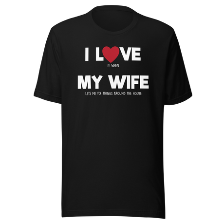 i-love-it-when-my-wife-lets-me-fix-things-around-the-house-i-love-my-wife-wife-tee-life-t-shirt-husband-tee-repairman-t-shirt-handyman-tee#color_black