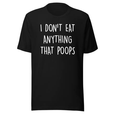 i-dont-eat-anything-that-poops-food-tee-foodie-t-shirt-vegan-tee-vegetarian-t-shirt-organic-tee#color_black