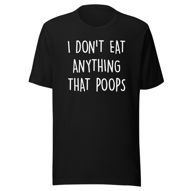 i-dont-eat-anything-that-poops-food-tee-foodie-t-shirt-vegan-tee-vegetarian-t-shirt-organic-tee#color_black