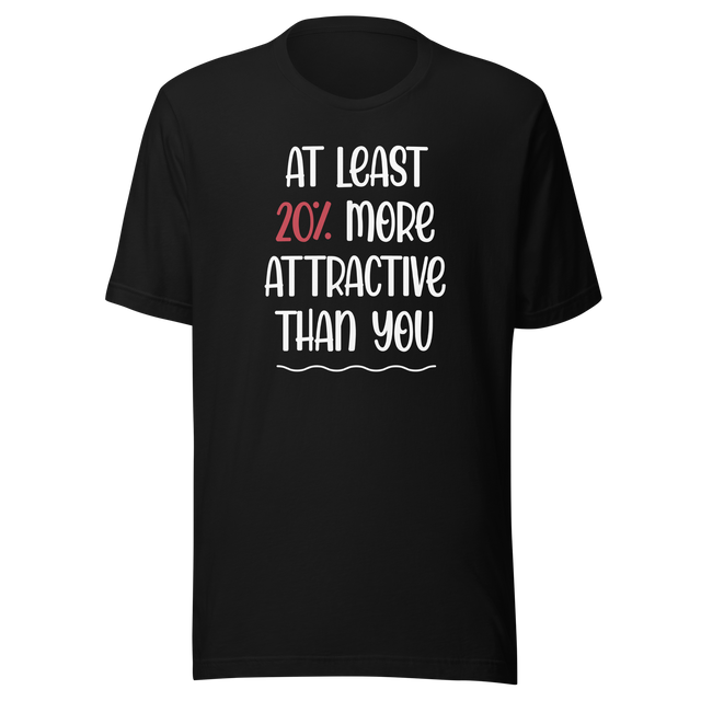 at-least-20-percent-more-attractive-than-you-life-tee-funny-t-shirt-stylish-tee-empowering-t-shirt-feminist-tee#color_black