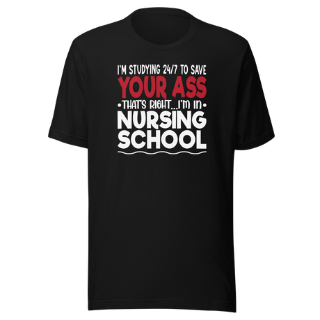 im-studying-24-7-to-save-your-ass-thats-right-im-in-nursing-school-nurse-tee-school-t-shirt-dedicated-tee-committed-t-shirt-diligent-tee#color_black