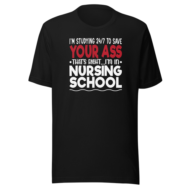 im-studying-24-7-to-save-your-ass-thats-right-im-in-nursing-school-nurse-tee-school-t-shirt-dedicated-tee-committed-t-shirt-diligent-tee#color_black