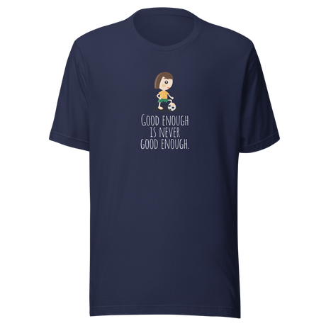 good-enough-is-never-good-enough-good-tee-enough-t-shirt-never-tee-soccer-t-shirt-womens-tee#color_navy