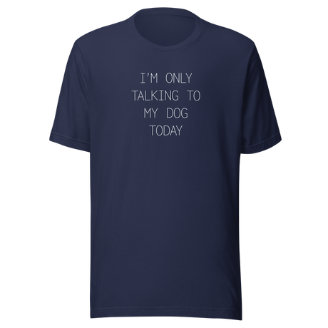 im-only-talking-to-my-dog-today-dog-tee-talking-to-my-dog-t-shirt-dog-lover-tee-dog-parents-t-shirt-dog-mom-tee#color_navy