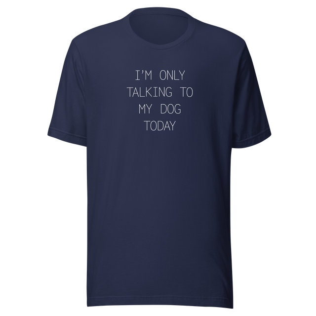 im-only-talking-to-my-dog-today-dog-tee-talking-to-my-dog-t-shirt-dog-lover-tee-dog-parents-t-shirt-dog-mom-tee#color_navy