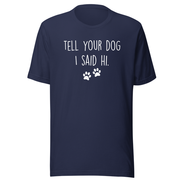 tell-your-dog-i-said-hi-dog-tee-puppy-t-shirt-mom-tee-dog-lover-t-shirt-dog-mom-tee#color_navy