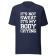 its-not-sweat-its-my-body-crying-gym-tee-awesome-t-shirt-workout-tee-fitness-t-shirt-truth-tee#color_navy