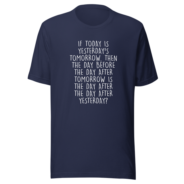 if-today-is-yesterdays-tomorrow-then-today-tee-yesterday-t-shirt-day-tee-gift-t-shirt-mind-game-tee#color_navy