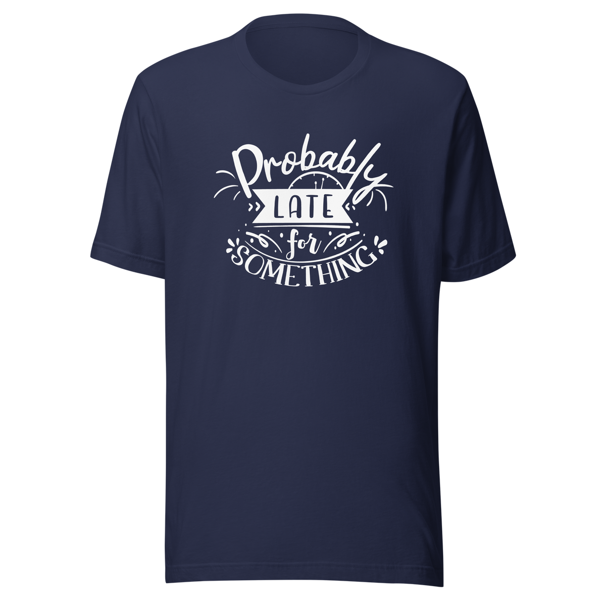 probably-late-for-something-probably-late-tee-tardy-t-shirt-on-time-tee-life-t-shirt-sayings-tee#color_navy