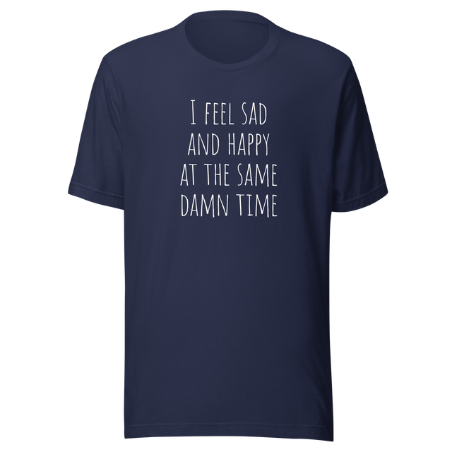 i-feel-sad-and-happy-at-the-same-time-happy-tee-sad-t-shirt-mental-tee-t-shirt-tee#color_navy