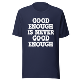 good-enough-is-never-good-enough-never-give-up-tee-life-t-shirt-fitness-tee-t-shirt-tee#color_navy