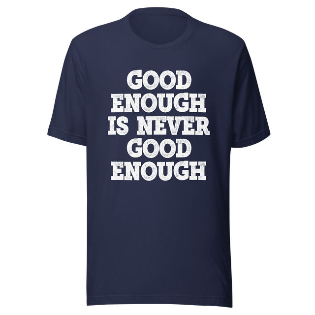 good-enough-is-never-good-enough-never-give-up-tee-life-t-shirt-fitness-tee-t-shirt-tee#color_navy