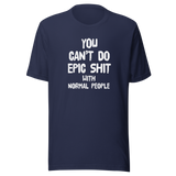 you-cant-do-epic-shit-with-normal-people-epic-tee-normal-people-t-shirt-shit-tee-t-shirt-tee#color_navy