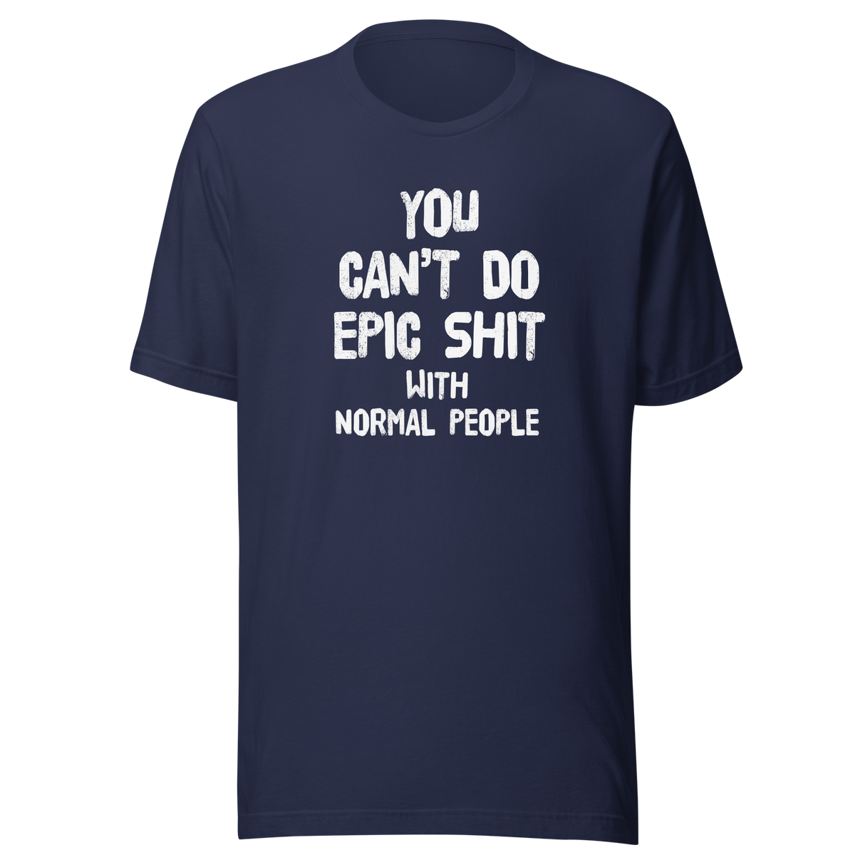 you-cant-do-epic-shit-with-normal-people-epic-tee-normal-people-t-shirt-shit-tee-t-shirt-tee#color_navy