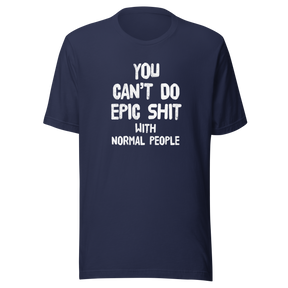 you-cant-do-epic-shit-with-normal-people-epic-tee-normal-people-t-shirt-shit-tee-t-shirt-tee#color_navy