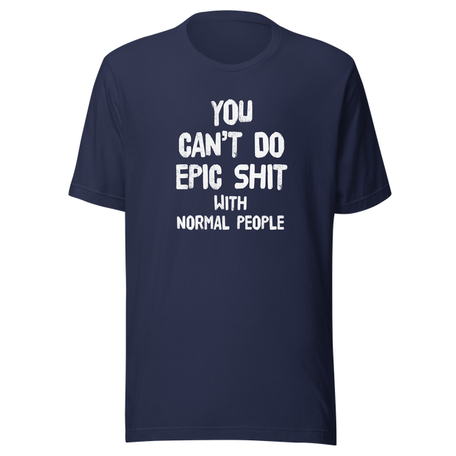 you-cant-do-epic-shit-with-normal-people-epic-tee-normal-people-t-shirt-shit-tee-t-shirt-tee#color_navy