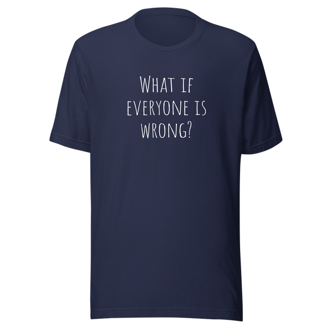 what-if-everyone-is-wrong-what-if-tee-everyone-t-shirt-wrong-tee-t-shirt-tee#color_navy