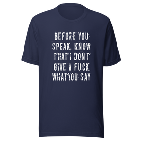 before-you-speak-know-that-i-dont-give-a-fuck-what-you-say-fuck-tee-life-t-shirt-arrogant-tee-t-shirt-tee#color_navy