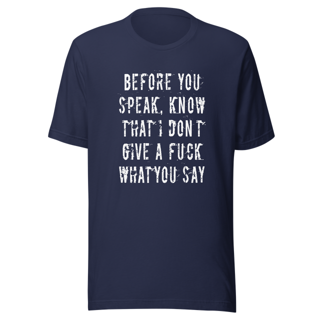 before-you-speak-know-that-i-dont-give-a-fuck-what-you-say-fuck-tee-life-t-shirt-arrogant-tee-t-shirt-tee#color_navy