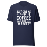 just-give-me-a-cup-of-coffee-and-tell-me-im-pretty-coffee-tee-pretty-t-shirt-coffee-lover-tee-t-shirt-tee#color_navy