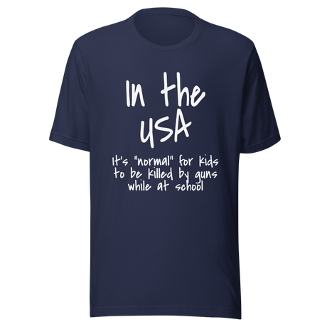 in-the-usa-its-normal-for-kids-to-be-killed-by-guns-while-at-school-usa-tee-normal-t-shirt-guns-tee-t-shirt-tee#color_navy