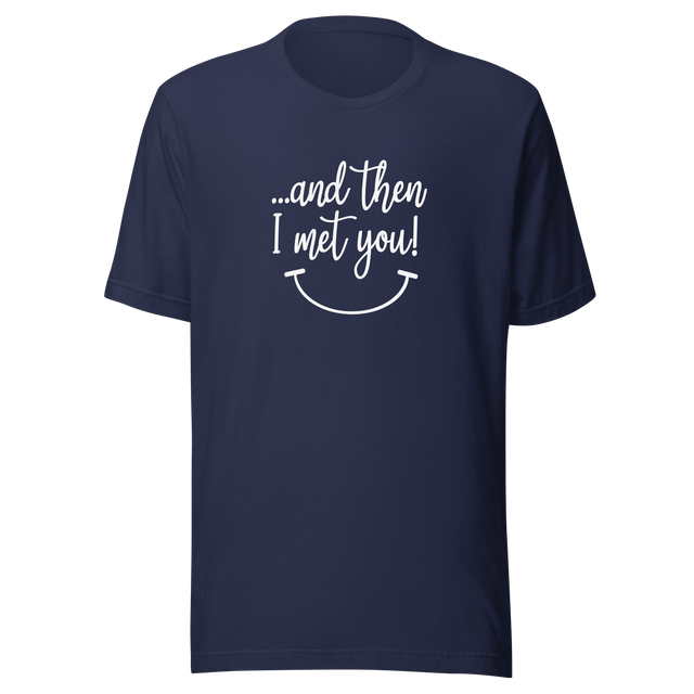 and-then-i-met-you-i-met-you-tee-and-then-t-shirt-vibes-tee-t-shirt-tee#color_navy