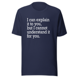 i-can-explain-it-to-you-but-i-cant-understand-it-for-you-explain-tee-understand-t-shirt-for-you-tee-t-shirt-tee#color_navy