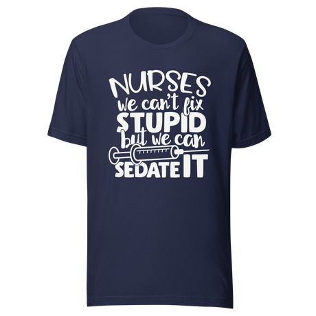 nurses-we-cant-fix-stupid-but-we-can-sedate-it-nurse-tee-stupid-t-shirt-sedate-tee-t-shirt-tee#color_navy