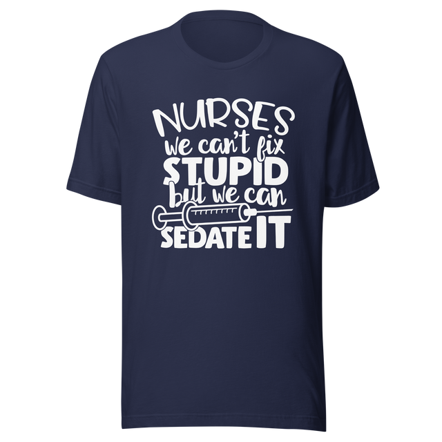 nurses-we-cant-fix-stupid-but-we-can-sedate-it-nurse-tee-stupid-t-shirt-sedate-tee-t-shirt-tee#color_navy